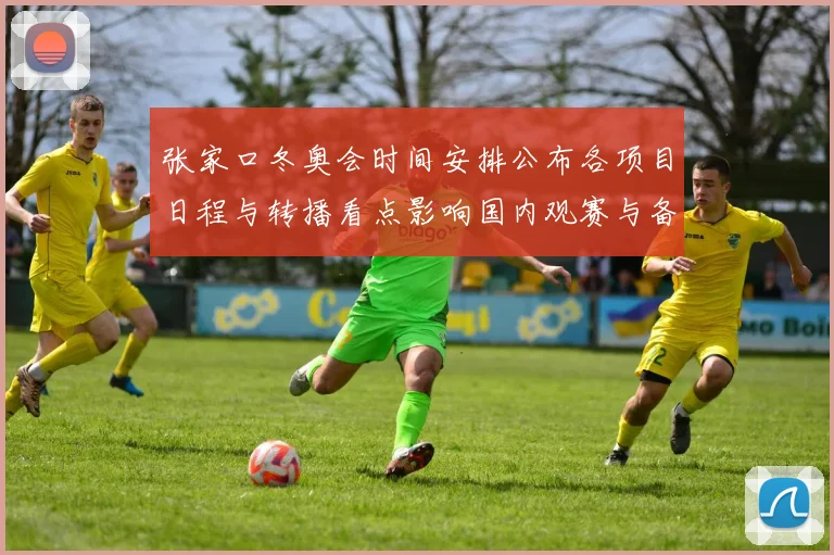 张家口冬奥会时间安排公布各项目日程与转播看点影响国内观赛与备战