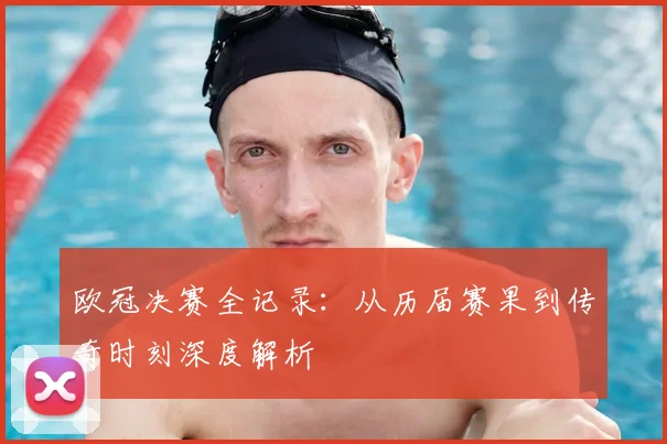 欧冠决赛全记录：从历届赛果到传奇时刻深度解析